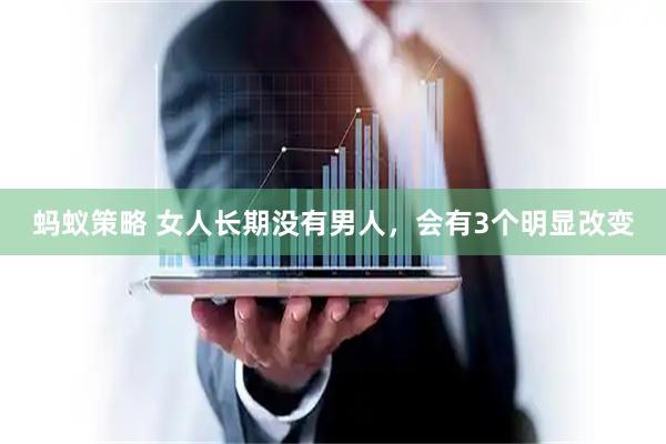 蚂蚁策略 女人长期没有男人，会有3个明显改变
